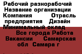 Рабочий-разнорабочий › Название организации ­ Компания BRAVO › Отрасль предприятия ­ Дизайн › Минимальный оклад ­ 27 000 - Все города Работа » Вакансии   . Самарская обл.,Самара г.